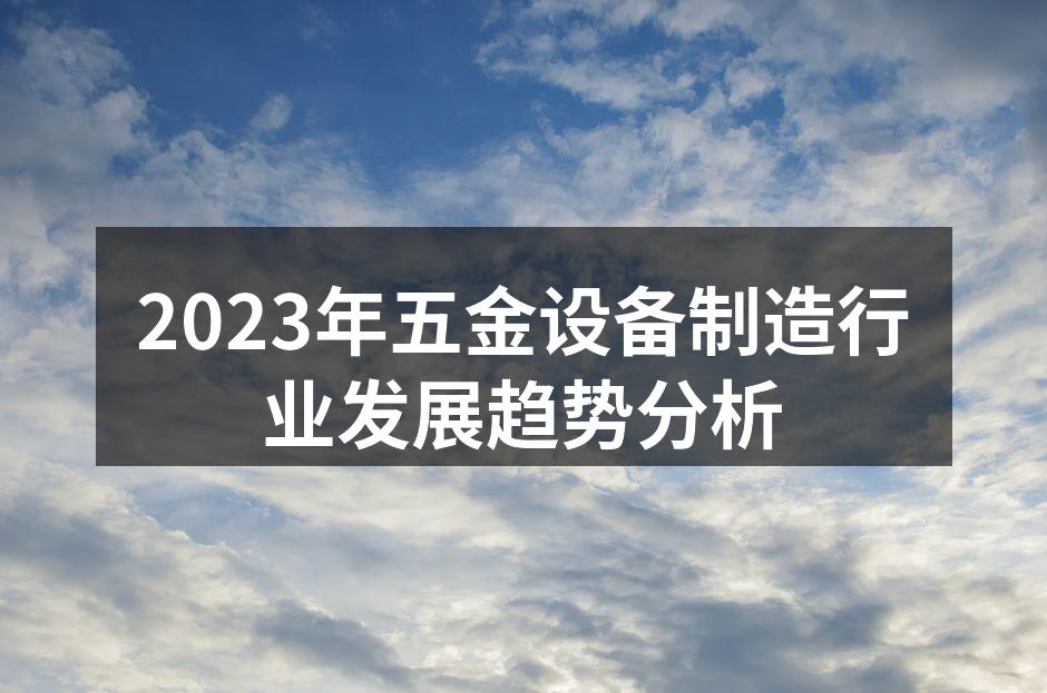 2023年五金设备制造行业发展趋势分析